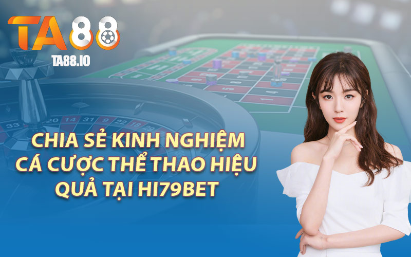 Chia sẻ kinh nghiệm cá cược thể thao hiệu quả tại Hi79bet