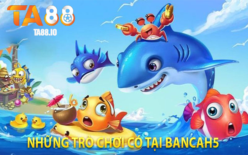 Những Trò Chơi Có Tại Bancah5